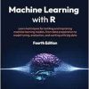Machine Learning with R: Learn techniques for building and improving machine learning models, from data preparation to model tuning, evaluation, and working with big data, 4th Edition (EPUB)