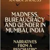 Madness, Bureaucracy and Gender in Mumbai, India: Narratives from a Psychiatric Hospital (Original PDF from Publisher)