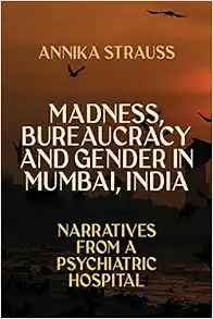 Madness, Bureaucracy and Gender in Mumbai, India: Narratives from a Psychiatric Hospital (Original PDF from Publisher)