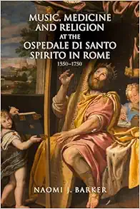 Music, Medicine and Religion at the Ospedale di Santo Spirito in Rome: 1550–1750 (Music in Society and Culture, 12) (Original PDF from Publisher)