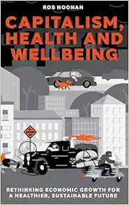 Capitalism, Health and Wellbeing: Rethinking Economic Growth for a Healthier, Sustainable Future (Original PDF from Publisher)