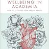 Nurturing Wellbeing in Academia: How to Prioritise Your Mental Health (Surviving and Thriving in Academia) (Original PDF from Publisher)