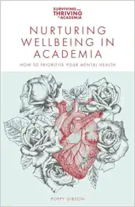 Nurturing Wellbeing in Academia: How to Prioritise Your Mental Health (Surviving and Thriving in Academia) (Original PDF from Publisher)