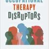 Occupational Therapy Disruptors: What Global OT Practice Can Teach Us About Innovation, Culture, and Community (Original PDF from Publisher)