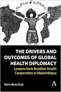 The Drivers and Outcomes of Global Health Diplomacy: Lessons from Brazilian Health Cooperation in Mozambique (Anthem Brazilian Studies) (EPUB)