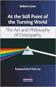 At the Still Point of the Turning World: The Art and Philosophy of Osteopathy (Original PDF from Publisher)