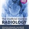 The Unofficial Guide to Radiology: 100 Practice Orthopaedic X Rays with Full Colour Annotations and Full X Ray Reports