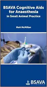 BSAVA Cognitive Aids for Anaesthesia in Small Animal Practice (BSAVA British Small Animal Veterinary Association) (Original PDF from Publisher)