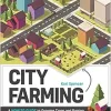 City Farming: A How-to Guide to Growing Crops and Raising Livestock in Urban Spaces (Original PDF from Publisher)