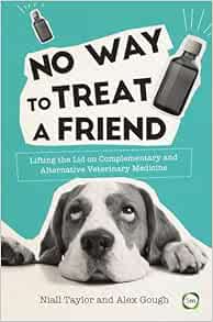 No Way to Treat a Friend: Lifting the Lid on Complementary and Alternative Veterinary Medicine (Evidence Based Science) (Original PDF from Publisher)