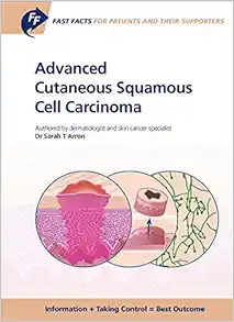Advanced Cutaneous Squamous Cell Carcinoma for Patients and Their Supporters: Information + Taking Control = Best Outcome (Fast Facts) (EPUB)