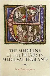 The Medicine of the Friars in Medieval England (Health and Healing in the Middle Ages, 5) (Middle English Edition) (Original PDF from Publisher)
