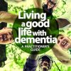 Living a good life with Dementia: A practitioner’s guide (Original PDF from Publisher)