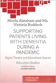 Supporting patients living with dementia during a pandemic: Digital theatre and educational spaces (Education Studies) (EPUB)