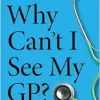 Why Can’t I See My GP?: The Past, Present and Future of General Practice (EPUB)