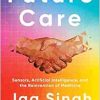 Future Care: Sensors, Artificial Intelligence, and the Reinvention of Medicine (EPUB)