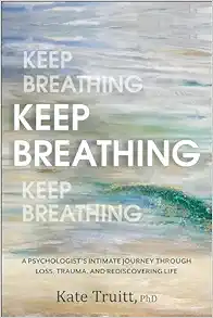 Keep Breathing: A Psychologist’s Intimate Journey Through Loss, Trauma, and Rediscovering Life (Original PDF from Publisher)