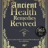 Ancient Health Remedies Revived: The Complete Guide to Herbal and Natural Remedies to All Kinds of Ailment With 365 Days of Timeless Recipes (The Lost Book Of Herbal and Ancient Remedies Revived) (EPUB)