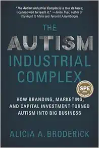 The Autism Industrial Complex: How Branding, Marketing, and Capital Investment Turned Autism into Big Business (Original PDF from Publisher)