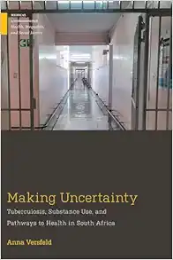 Making Uncertainty: Tuberculosis, Substance Use, and Pathways to Health in South Africa (Medical Anthropology) (Original PDF from Publisher)