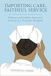 Importing Care, Faithful Service: Filipino and Indian American Nurses at a Veterans Hospital (Critical Issues in Health and Medicine) (Original PDF from Publisher)