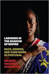 Laboring in the Shadow of Empire: Race, Gender, and Care Work in Portugal (Inequality at Work: Perspectives on Race, Gender, Class, and Labor) (Original PDF from Publisher)