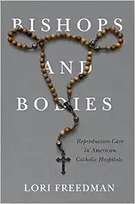 Bishops and Bodies: Reproductive Care in American Catholic Hospitals (Critical Issues in Health and Medicine) (Original PDF from Publisher)