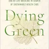Dying Green: A Journey through End-of-Life Medicine in Search of Sustainable Health Care (Critical Issues in Health and Medicine) (EPUB)
