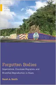 Forgotten Bodies: Imperialism, Chuukese Migration, and Stratified Reproduction in Guam (Medical Anthropology) (Original PDF from Publisher)