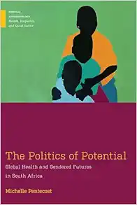 The Politics of Potential: Global Health and Gendered Futures in South Africa (Medical Anthropology) (Original PDF from Publisher)