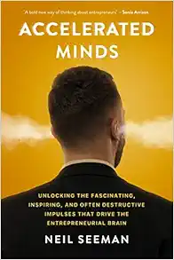 Accelerated Minds: Unlocking the Fascinating, Inspiring, and Often Destructive Impulses that Drive the Entrepreneurial Brain (EPUB)