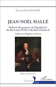 Jean-Noël Hallé: Médecin des pauvres, de Napoléon Ier, du Roi Louis XVIII et du futur Charles X. Professeur d’hygiène et Savant (French Edition) (Original PDF from Publisher)
