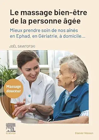 Le massage bien-être de la personne âgée: Mieux prendre soin de nos aînés en Ehpad, en Gériatrie, à domicile… (French Edition) (True PDF from Publisher)