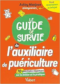 Le guide de survie de l’auxiliaire de puériculture: Les informations sur les études et le métier – Les conseils d’une AP – Des Quiz pour tester ses connaissances (Original PDF from Publisher)