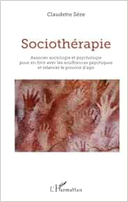 Sociothérapie: Associer sociologie et psychologie pour en finir avec les souffrances psychiques et relancer le pouvoir d’agir (French Edition) (Original PDF from Publisher)
