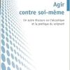 Agir contre soi-même: Un autre discours sur l’alcoolique et la pratique du soignant (French Edition) (Original PDF from Publisher)