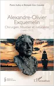 Alexandre-Olivier Exquemelin: Chirurgien, flibustier et naturaliste (1640-1717) (French Edition) (Original PDF from Publisher)