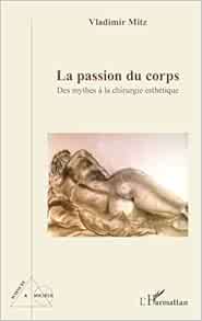 La passion du corps: Des mythes à la chirurgie esthétique (Original PDF from Publisher)
