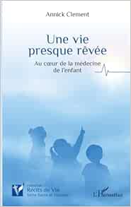 Une vie presque rêvée: Au cœur de la médecine de l’enfant (French Edition) (Original PDF from Publisher)