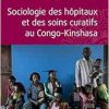 Sociologie des hôpitaux et des soins curatifs au Congo- Kinshasa (French Edition) (Original PDF from Publisher)