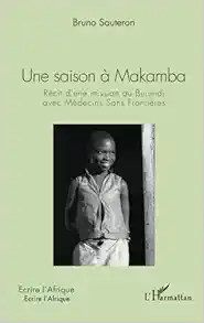 Une saison à Makamba: Récit d’une mission au Burundi avec Médecins Sans Frontières (French Edition) (Original PDF from Publisher)