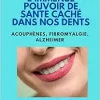 L’Immense pouvoir de santé caché dans nos dents: Acouphènes, Fibromyalgie, Alzheimer, Algies vasculaires de la face, Endométriose, Cancer, Immunité (EPUB)