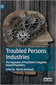 Troubled Persons Industries: The Expansion of Psychiatric Categories beyond Psychiatry (EPUB)