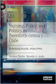Nursing, Policy and Politics in Twentieth-century Chile: Reforming Health, 1920s-1990s (Original PDF from Publisher)