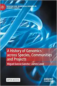 A History of Genomics across Species, Communities and Projects (Medicine and Biomedical Sciences in Modern History) (Original PDF from Publisher)