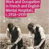 Work and Occupation in French and English Mental Hospitals, c.1918-1939 (Mental Health in Historical Perspective) (Original PDF from Publisher)