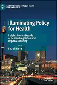 Illuminating Policy for Health: Insights From a Decade of Researching Urban and Regional Planning (Palgrave Studies in Public Health Policy Research) (Original PDF from Publisher)