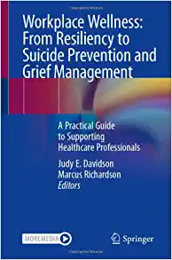Workplace Wellness: From Resiliency to Suicide Prevention and Grief Management: A Practical Guide to Supporting Healthcare Professionals (Original PDF from Publisher)