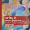 Losing It: Staging the Cultural Conundrum of Dementia and Decline in American Theatre (EPUB)