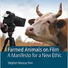 Farmed Animals on Film: A Manifesto for a New Ethic (The Palgrave Macmillan Animal Ethics Series) (Original PDF from Publisher)